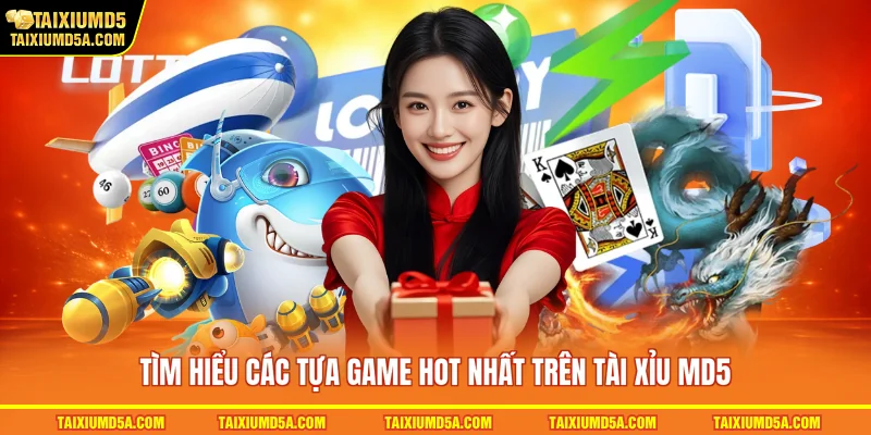 Tìm hiểu các tựa game hot nhất trên tài xỉu MD5